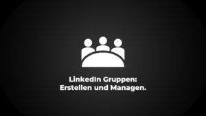 LinkedIn Gruppen erstellen und managen